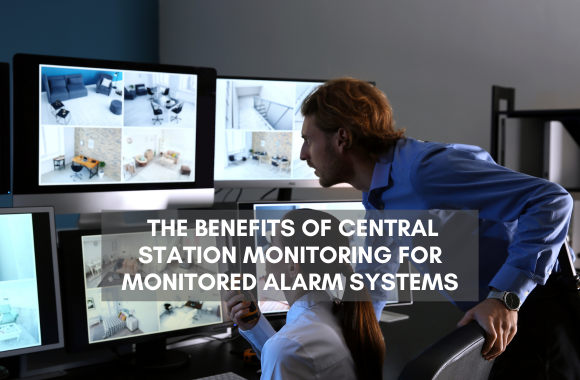 Benefits of Central Station Monitoring for Monitored Alarm Systems